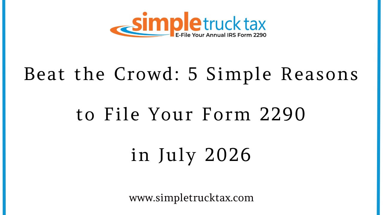 Beat the Crowd: 5 Simple Reasons to File Your Form 2290 in July 2026